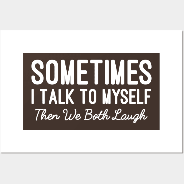 Sometimes I Talk To Myself Then We Both Laugh, Funny Sarcastic Saying Wall Art by Justbeperfect